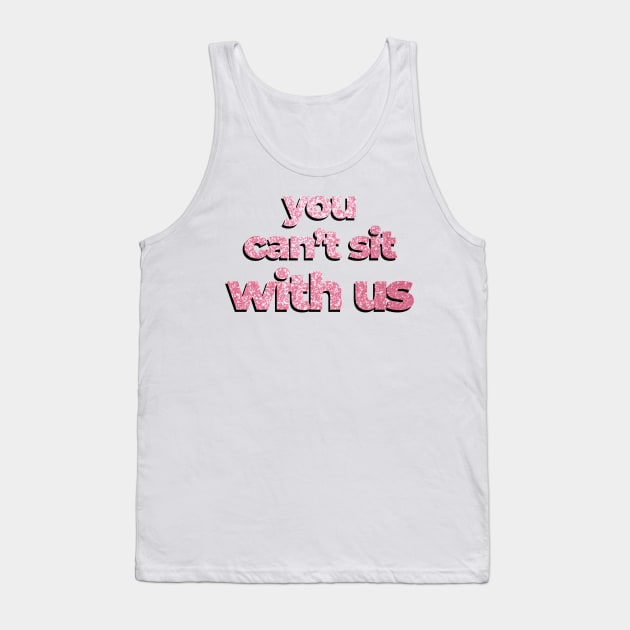 Mean Girls quote You can't sit with me glitters Tank Top by Sara Vissante